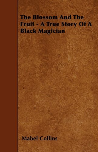 The Blossom and the Fruit - a True Story of a Black Magician - Mabel Collins - Books - Whitehead Press - 9781446005033 - May 28, 2010
