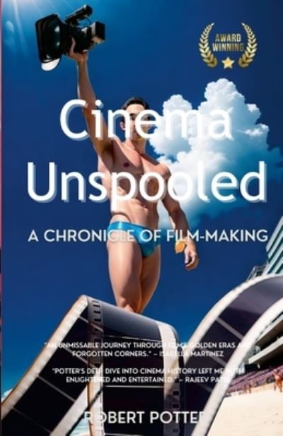 Cover for Robert Potter · Cinema Unspooled: A Chronicle of Film-making (Taschenbuch) (2023)