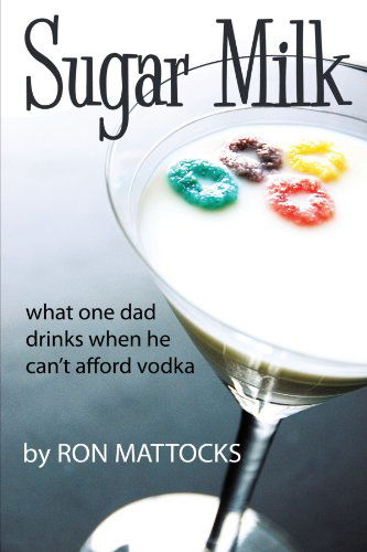 Cover for Ron Mattocks · Sugar Milk: What One Dad Drinks when He Can't Afford Vodka (Paperback Book) (2010)