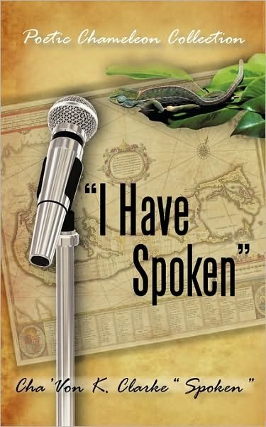 Cover for Cha 'von K. Clarke · I Have Spoken: Poetic Chameleon Collection (Paperback Book) (2010)