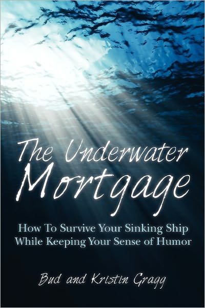 Cover for Bud Gragg · The Underwater Mortgage: How to Survive Your Sinking Ship While Keeping Your Sense of Humor (Taschenbuch) (2010)