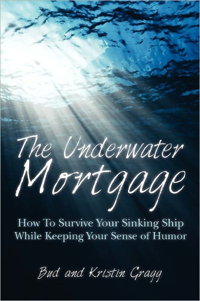 Cover for Bud Gragg · The Underwater Mortgage: How to Survive Your Sinking Ship While Keeping Your Sense of Humor (Pocketbok) (2010)