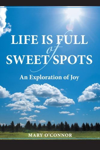 Life is Full of Sweet Spots: an Exploration of Joy - Mary O'connor - Books - AbbottPress - 9781458208033 - March 7, 2013