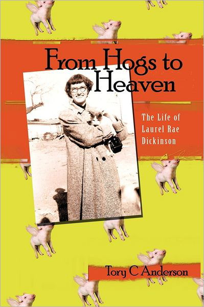 Cover for Tory C. Anderson · From Hogs to Heaven: the Life of Laurel Rae Dickinson (Paperback Bog) (2011)