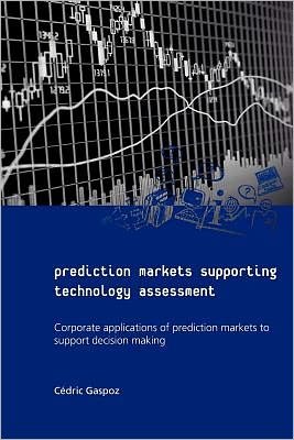 Prediction Markets Supporting Technology Assessment: Corporate Applications of Prediction Markets to Support Decision Making - C Dric Gaspoz - Libros - Createspace - 9781468054033 - 11 de diciembre de 2011