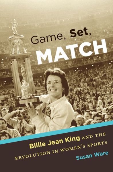 Game, Set, Match: Billie Jean King and the Revolution in Women's Sports - Susan Ware - Książki - The University of North Carolina Press - 9781469622033 - 1 lutego 2015