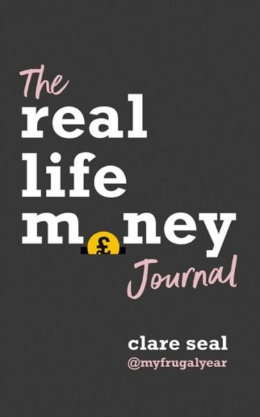 Cover for Clare Seal · The Real Life Money Journal: A practical guide to help you understand your relationship with money and take control of your finances (Pocketbok) (2020)