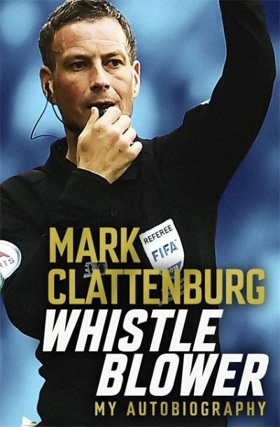 Cover for Mark Clattenburg · Whistle Blower: My Autobiography (Hardcover Book) (2021)