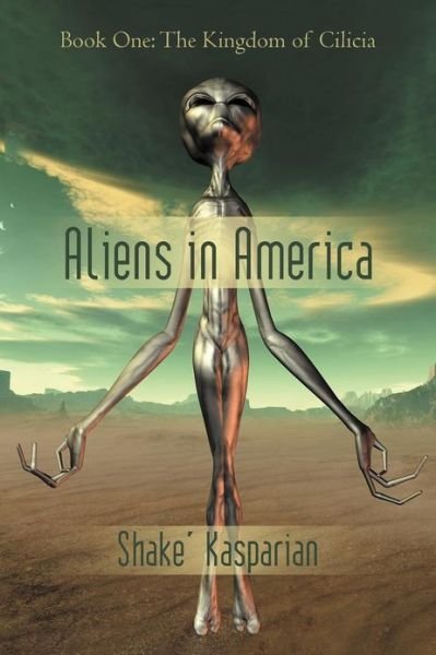Cover for Shake' Kasparian · Aliens in America: Book One: the Kingdom of Cilicia (Taschenbuch) (2012)