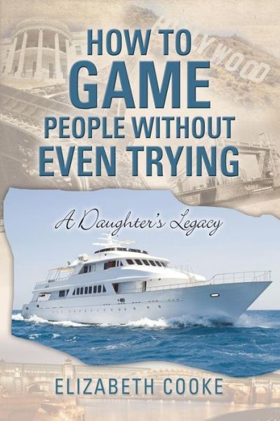 Cover for Elizabeth Cooke · How to Game People Without Even Trying: a Daughter's Legacy (Paperback Book) (2015)