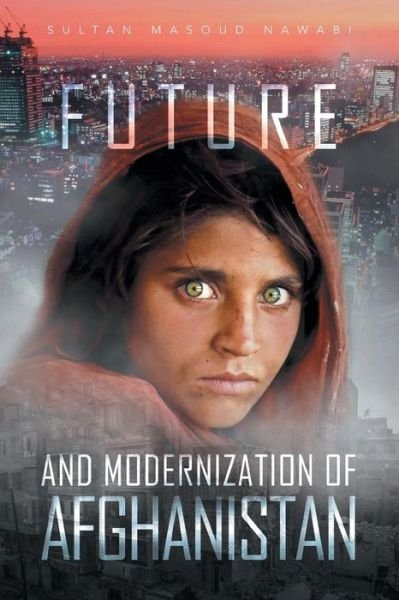 Future and Modernization of Afghanistan - Sultan Masoud Nawabi - Books - XLIBRIS - 9781483622033 - July 22, 2013
