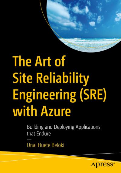 The Art of Site Reliability Engineering (SRE) with Azure: Building and Deploying Applications That Endure - Unai Huete Beloki - Books - APress - 9781484287033 - September 20, 2022