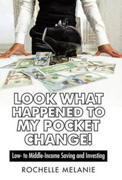 Cover for Rochelle Melanie · Look What Happened to My Pocket Change!: Low- to Middle-income Saving and Investing (Hardcover Book) (2014)