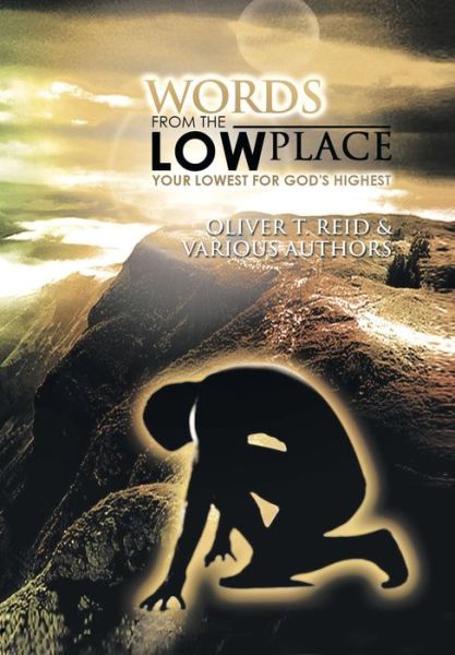 Words from the Low Place: Your Lowest for God's Highest - Oliver T. Reid - Books - Xlibris Corporation - 9781493100033 - December 5, 2013