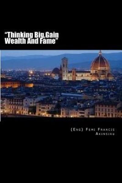 Cover for Femi Francis Akinsiku Eng · Thinking Big, Gain Wealth and Fame (Paperback Book) (2014)