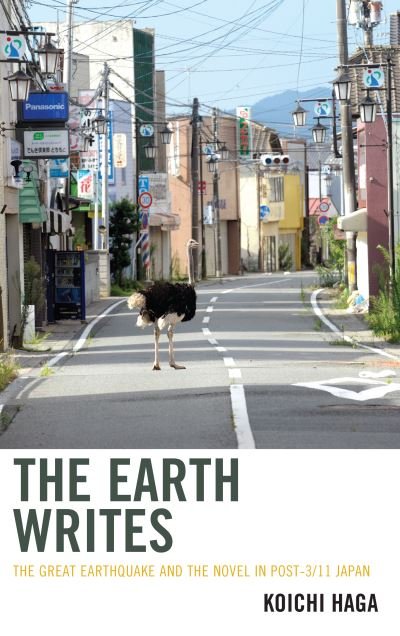 Cover for Koichi Haga · The Earth Writes: The Great Earthquake and the Novel in Post-3/11 Japan - Ecocritical Theory and Practice (Innbunden bok) (2019)