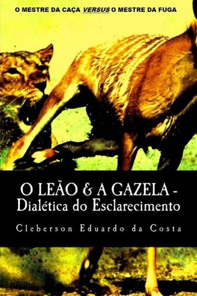 Cover for Cleberson Eduardo Da Costa · O Leao &amp; A Gazela: Dialetica Do Esclarecimento (Paperback Bog) (2014)