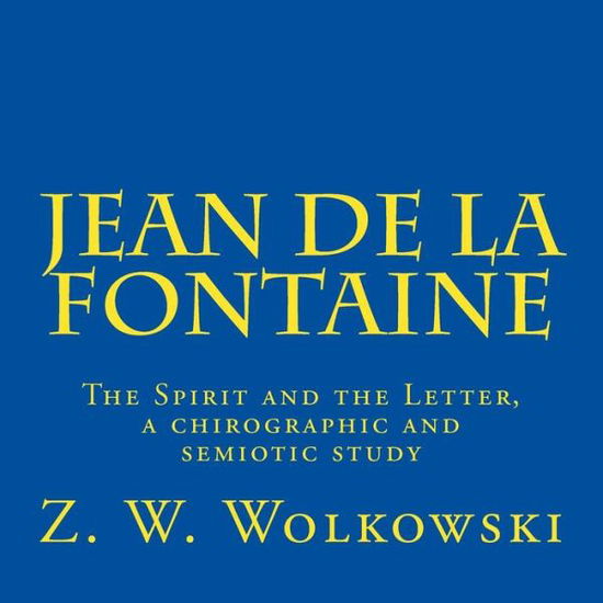 Cover for Z W Wolkowski · Jean De La Fontaine: the Spirit and the Letter, a Chirographic and Semiotic Study (Paperback Book) (2015)