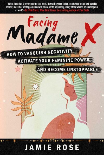 Cover for Jamie Rose · Facing Madame X: How to Vanquish Negativity, Activate your Feminine Power, and Become Unstoppable (Hardcover Book) (2024)