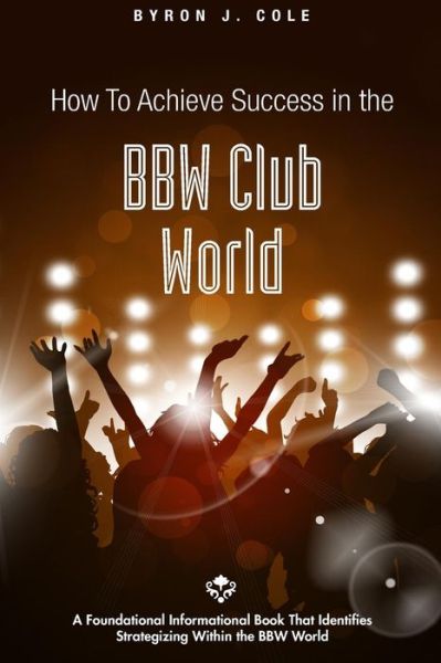 Cover for Byron Cole · How to Achieve Success in the BBW Club World (Paperback Book) (2014)