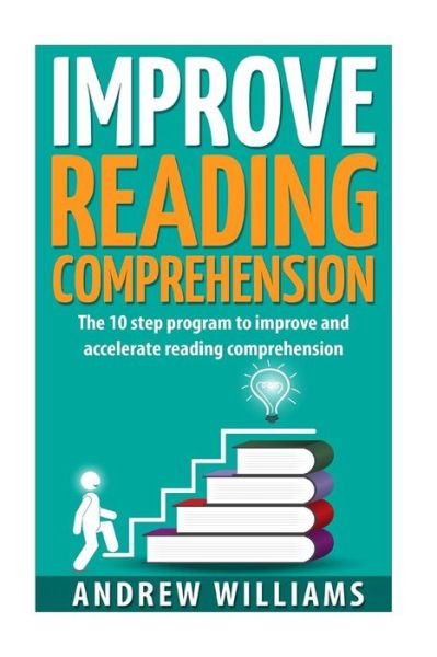 Cover for Andrew Williams · Improve Reading Comprehension: the 10 Step Program to Improve and Accelerate Reading Comprehension (Paperback Book) (2015)