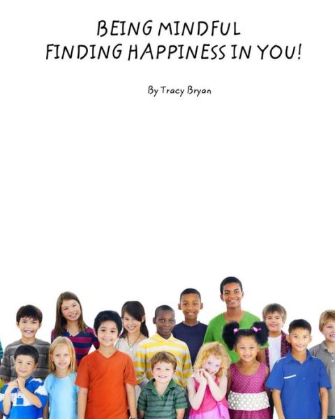 Cover for Tracy Bryan · Being Mindful...finding Happiness in You! (Taschenbuch) (2015)