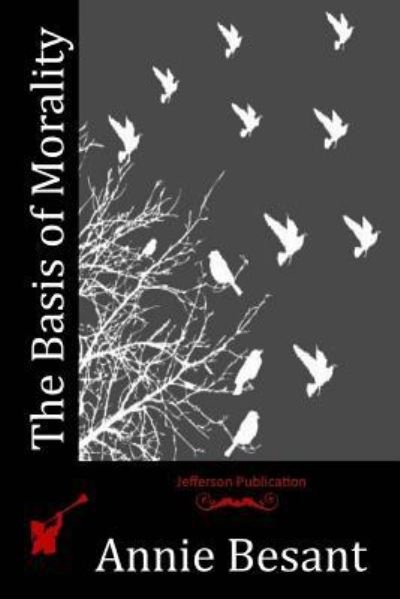 The Basis of Morality - Annie Besant - Bøger - Createspace Independent Publishing Platf - 9781518825033 - 18. november 2015