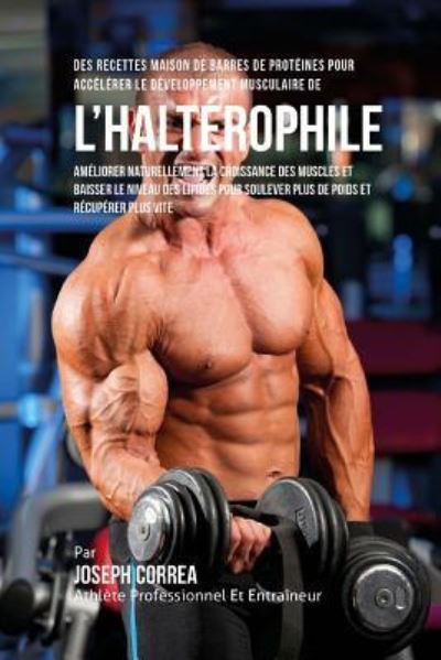 Cover for Correa (Nutrioniste Certifie Des Sportif · Des Recettes Maison De Barres De Proteines Pour Accelerer Le Developpement Musculaire De l'Halterophile (Paperback Book) (2015)