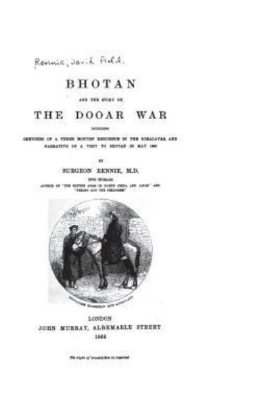 Bhotan and the Story of the Dooar War - Surgeon Rennie - Książki - Createspace Independent Publishing Platf - 9781522884033 - 22 grudnia 2015