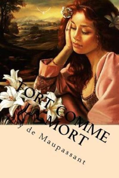 Fort comme la mort - Guy De Maupassant - Książki - Createspace Independent Publishing Platf - 9781534678033 - 13 czerwca 2016