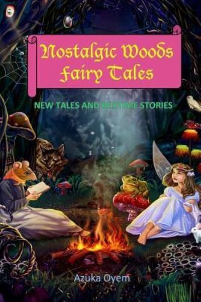 Nostalgic Woods Fairy Tales - Azuka Oyem - Książki - Createspace Independent Publishing Platf - 9781535345033 - 25 lipca 2016