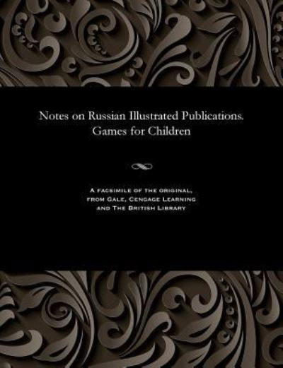 Notes on Russian Illustrated Publications. Games for Children - N a Obol'yaninov - Books - Gale and the British Library - 9781535808033 - 1916