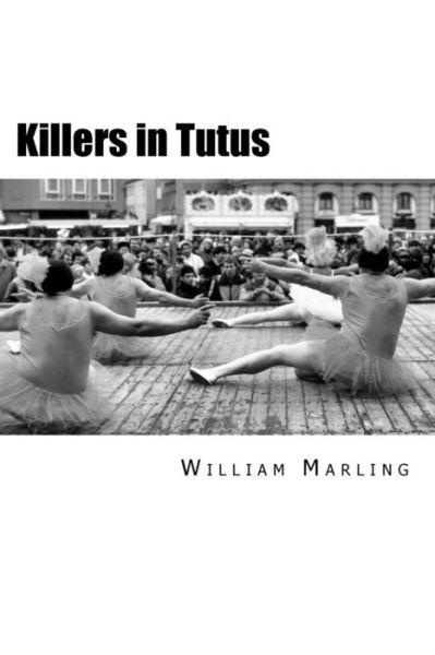 Killers in Tutus - William Marling - Books - Createspace Independent Publishing Platf - 9781539769033 - April 5, 2017