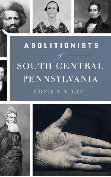 Cover for Cooper H Wingert · Abolitionists of South Central Pennsylvania (Hardcover Book) (2018)