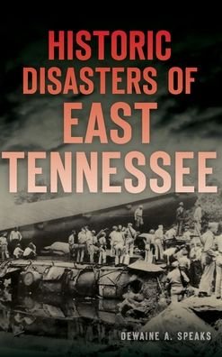 Historic Disasters of East Tennessee - Dewaine A Speaks - Bücher - History Press Library Editions - 9781540240033 - 5. August 2019