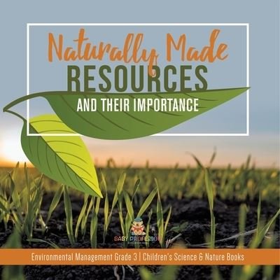 Cover for Baby Professor · Naturally Made Resources and Their Importance Environmental Management Grade 3 Children's Science &amp; Nature Books (Paperback Book) (2021)