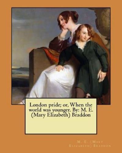 Cover for M E (Mary Elizabeth) Braddon · London Pride; Or, When the World Was Younger. by (Paperback Book) (2017)