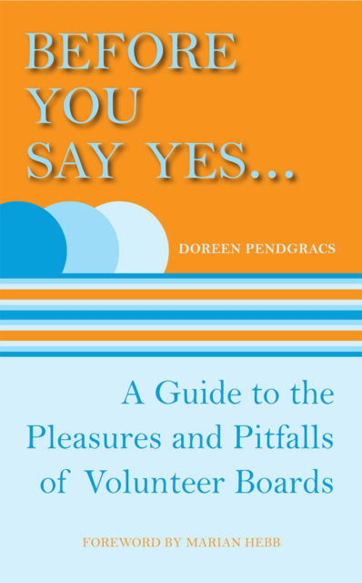 Cover for Doreen Pendgracs · Before You Say Yes ...: A Guide to the Pleasures and Pitfalls of Volunteer Boards (Paperback Book) (2010)