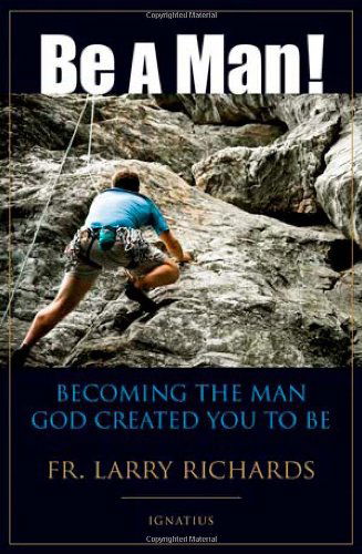 Be a Man!: Becoming the Man God Created You to Be - Fr. Larry Richards - Livros - Ignatius Press - 9781586174033 - 1 de outubro de 2009