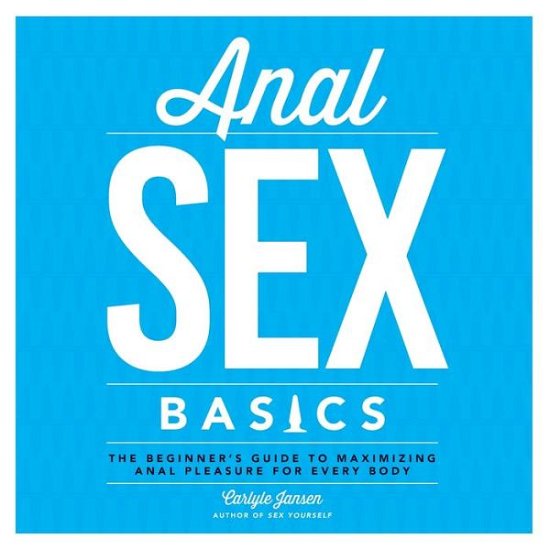 Cover for Carlyle Jansen · Anal Sex Basics: The Beginner's Guide to Maximizing Anal Pleasure for Every Body (Paperback Book) (2016)