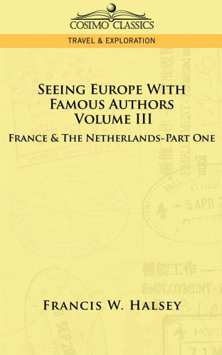 Cover for Francis W. Halsey · Seeing Europe with Famous Authors: Volume III - France &amp; the Netherlands-part One (Paperback Book) (2013)