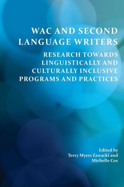 Wac and Second Language Writers: Research Towards Linguistically and Culturally Inclusive Programs and Practices - Terry Myers Zawacki - Books - Parlor Press - 9781602355033 - May 14, 2014