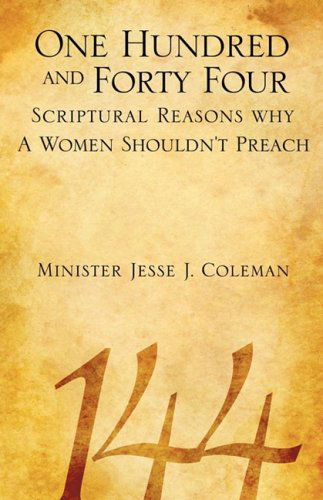 Cover for Jesse J. Coleman · One Hundred and Forty Four Scriptural Reasons Why Women Shouldn't Preach (Paperback Book) (2008)
