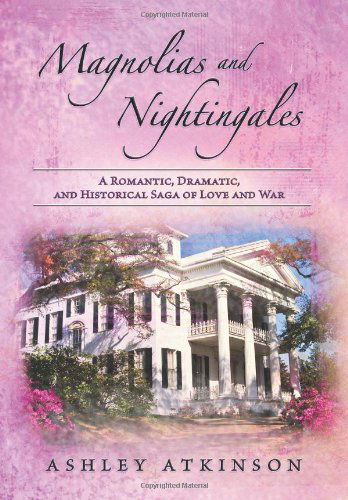 Cover for Ashley Atkinson · Magnolias and Nightingales: a Romantic, Dramatic, and Historical Saga of Love and War (Hardcover Book) (2012)