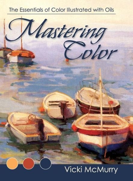 Cover for Vicki Mcmurry · Mastering Color: the Essentials of Color Illustrated with Oils (Hardcover Book) (2014)