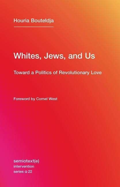 Cover for Bouteldja, Houria (Indigenes de la republique) · Whites, Jews, and Us: Toward a Politics of Revolutionary Love - Whites, Jews, and Us (Paperback Book) (2017)