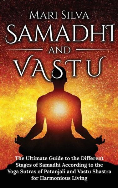 Cover for Mari Silva · Samadhi y Vastu: La guia definitiva de las diferentes etapas del Samadhi segun los Yoga Sutras de Patanjali y Vastu Shastra para una vida armoniosa (Hardcover Book) (2021)