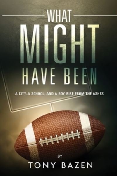 Tony Bazen · What Might Have Been: A City, a School, and a Boy Rise from the Ashes (Paperback Bog) (2021)