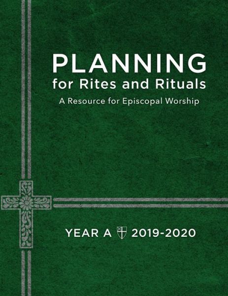 Planning for Rites and Rituals : A Resource for Episcopal Worship Year A, 2019-2020 - Church Publishing - Books - Church Publishing, Incorporated - 9781640652033 - July 17, 2019