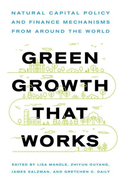 Green Growth That Works: Natural Capital Policy and Finance Mechanisms from Around the World - Lisa A Mandle - Books - Island Press - 9781642830033 - November 29, 2019